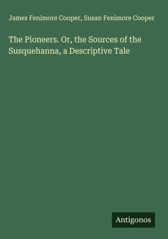 Cover The Pioneers. Or, the Sources of the Susquehanna, a Descriptive Tale