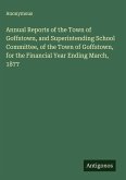 Annual Reports of the Town of Goffstown, and Superintending School Committee, of the Town of Goffstown, for the Financial Year Ending March, 1877