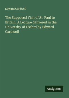 The Supposed Visit of St. Paul to Britain. A Lecture delivered in the University of Oxford by Edward Cardwell - Cardwell, Edward