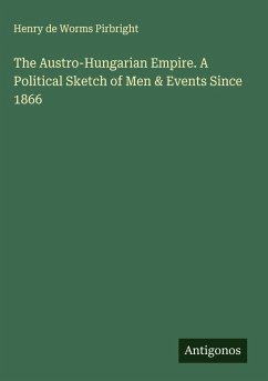 Cover The Austro-Hungarian Empire. A Political Sketch of Men & Events Since 1866