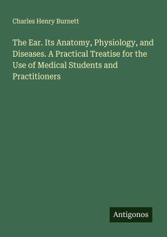 The Ear. Its Anatomy, Physiology, and Diseases. A Practical Treatise for the Use of Medical Students and Practitioners - Burnett, Charles Henry