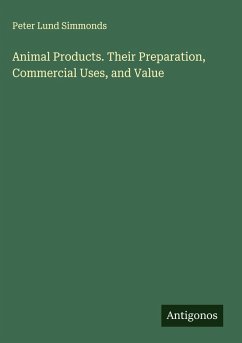 Animal Products. Their Preparation, Commercial Uses, and Value - Simmonds, Peter Lund