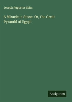A Miracle in Stone. Or, the Great Pyramid of Egypt - Seiss, Joseph Augustus