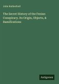 The Secret History of the Fenian Conspiracy. Its Origin, Objects, & Ramifications The Secret History of the Fenian Conspiracy. Its Origin, Objects, & Ramifications