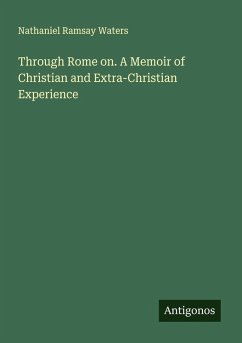 Through Rome on. A Memoir of Christian and Extra-Christian Experience - Waters, Nathaniel Ramsay