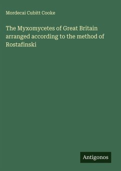 The Myxomycetes of Great Britain arranged according to the method of Rostafinski - Cooke, Mordecai Cubitt