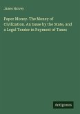 Paper Money. The Money of Civilization. An Issue by the State, and a Legal Tender in Payment of Taxes