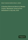 A Random Historical Sketch of Meeker County, Minnesota. From its First Settlement to July 4th, 1876 A Random Historical Sketch of Meeker County, Minnesota. From its First Settlement to July 4th, 1876