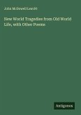 New World Tragedies from Old World Life, with Other Poems New World Tragedies from Old World Life, with Other Poems