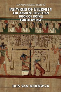 Papyrus of Eternity, the Ancient Egyptian Book of Going Forth By Day - Kerkwyk, Ben van