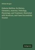 Diabetes Mellitus. Its History, Chemistry, Anatomy, Pathology, Physiology, and Treatment. Illustrated with Woodcuts, and Cases Successfully Treated