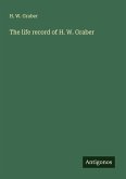 The life record of H. W. Graber The life record of H. W. Graber