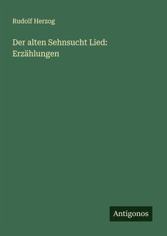 Der alten Sehnsucht Lied: Erzählungen - Herzog, Rudolf