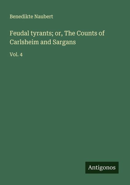 Feudal tyrants; or, The Counts of Carlsheim and Sargans Feudal tyrants; or, The Counts of Carlsheim and Sargans