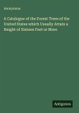 A Catalogue of the Forest Trees of the United States which Usually Attain a Height of Sixteen Feet or More