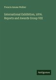 International Exhibition, 1876. Reports and Awards Group VIII
