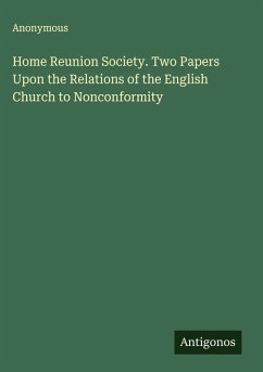 Home Reunion Society. Two Papers Upon the Relations of the English Church to Nonconformity - Anonymous