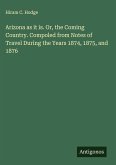 Arizona as it is. Or, the Coming Country. Compoled from Notes of Travel During the Years 1874, 1875, and 1876