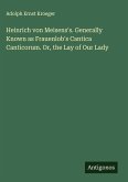 Heinrich von Meisens's. Generally Known as Frauenlob's Cantica Canticorum. Or, the Lay of Our Lady