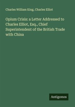 Cover Opium Crisis: a Letter Addressed to Charles Elliot, Esq., Chief Superintendent of the British Trade with China