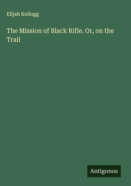 The Mission of Black Rifle. Or, on the Trail