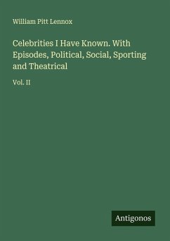 Cover Celebrities I Have Known. With Episodes, Political, Social, Sporting and Theatrical
