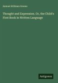 Thought and Expression. Or, the Child's First Book in Written Language Thought and Expression. Or, the Child's First Book in Written Language