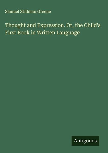 Thought and Expression. Or, the Child's First Book in Written Language