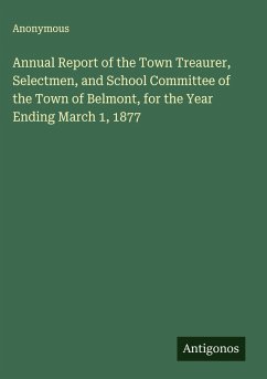 Annual Report of the Town Treaurer, Selectmen, and School Committee of the Town of Belmont, for the Year Ending March 1, 1877 - Anonymous