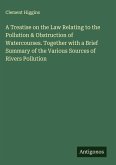 A Treatise on the Law Relating to the Pollution & Obstruction of Watercourses. Together with a Brief Summary of the Various Sources of Rivers Pollution A Treatise on the Law Relating to the Pollution & Obstruction of Watercourses. Together with a Brief Summary of the Various Sources of Rivers Pollution