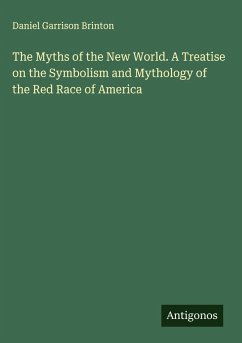 The Myths of the New World. A Treatise on the Symbolism and Mythology of the Red Race of America - Brinton, Daniel Garrison