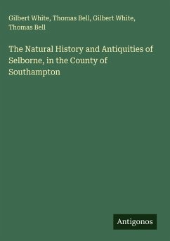 The Natural History and Antiquities of Selborne, in the County of Southampton - White, Gilbert; Bell, Thomas