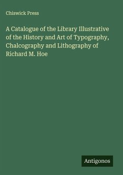 A Catalogue of the Library Illustrative of the History and Art of Typography, Chalcography and Lithography of Richard M. Hoe - Chiswick Press
