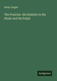 The Preacher. His Relation to the Study and the Pulpit