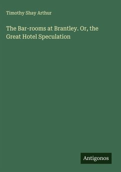 Cover The Bar-rooms at Brantley. Or, the Great Hotel Speculation
