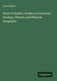 North Yorkshire. Studies of its Botany, Geology, Climate, and Physical Geography North Yorkshire. Studies of its Botany, Geology, Climate, and Physical Geography