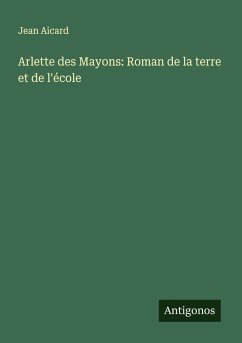 Arlette des Mayons: Roman de la terre et de l'école - Aicard, Jean