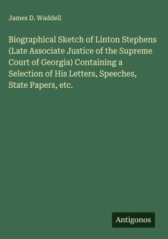 Cover Biographical Sketch of Linton Stephens (Late Associate Justice of the Supreme Court of Georgia) Containing a Selection of His Letters, Speeches, State Papers, etc.