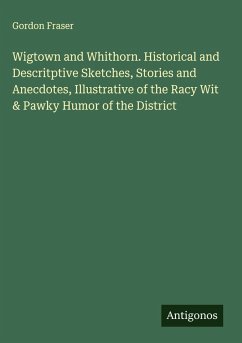 Cover Wigtown and Whithorn. Historical and Descritptive Sketches, Stories and Anecdotes, Illustrative of the Racy Wit & Pawky Humor of the District