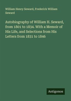 Cover Autobiography of William H. Seward, from 1801 to 1834. With a Memoir of His Life, and Selections from His Letters from 1831 to 1846