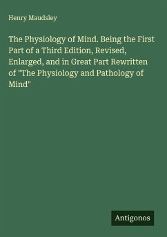 Cover The Physiology of Mind. Being the First Part of a Third Edition, Revised, Enlarged, and in Great Part Rewritten of 