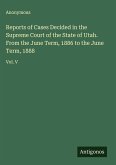 Reports of Cases Decided in the Supreme Court of the State of Utah. From the June Term, 1886 to the June Term, 1888