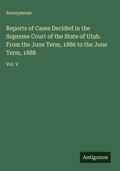 Reports of Cases Decided in the Supreme Court of the State of Utah. From the June Term, 1886 to the June Term, 1888 - Anonymous