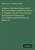 Avifauna Columbiana, Being a List of Birds Ascertained to Inhabit the District of Columbia, with the Times of Arrival and Departure of Such as are Non-residents, and Brief Notices of Habits, etc.
