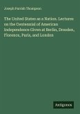The United States as a Nation. Lectures on the Centennial of American Independence Given at Berlin, Dresden, Florence, Paris, and London