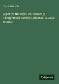 Light for the Days. Or, Heavenly Thoughts for Earthly Guidance. A Daily Monitor