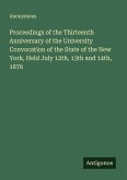 Proceedings of the Thirteenth Anniversary of the University Convocation of the State of the New York, Held July 12th, 13th and 14th, 1876