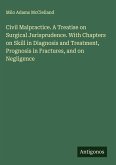 Civil Malpractice. A Treatise on Surgical Jurisprudence. With Chapters on Skill in Diagnosis and Treatment, Prognosis in Fractures, and on Negligence