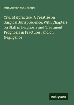 Cover Civil Malpractice. A Treatise on Surgical Jurisprudence. With Chapters on Skill in Diagnosis and Treatment, Prognosis in Fractures, and on Negligence