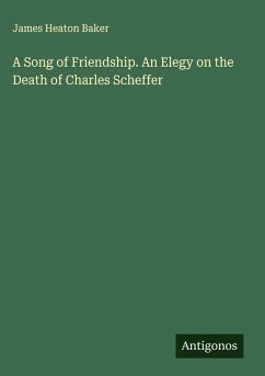 Cover A Song of Friendship. An Elegy on the Death of Charles Scheffer